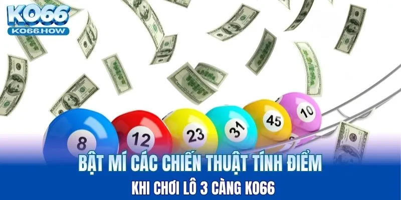 Bật mí các chiến thuật tính điểm khi chơi lô 3 càng KO66